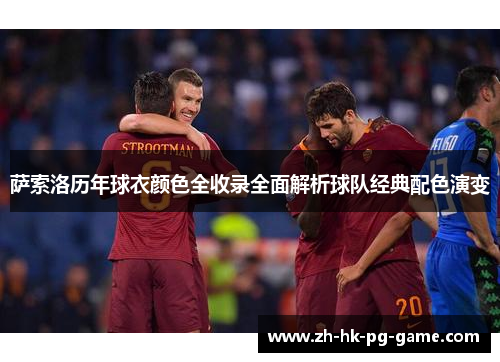 萨索洛历年球衣颜色全收录全面解析球队经典配色演变 萨索洛历年球衣颜色全收录全面解析球队经典配色演变