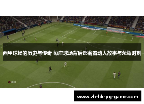 西甲球场的历史与传奇 每座球场背后都藏着动人故事与荣耀时刻 西甲球场的历史与传奇 每座球场背后都藏着动人故事与荣耀时刻
