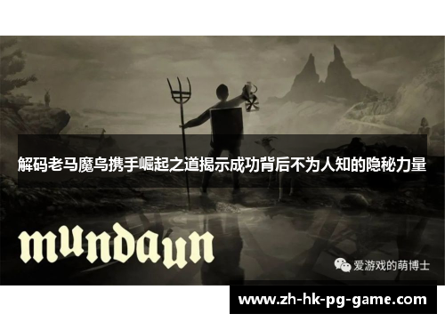 解码老马魔鸟携手崛起之道揭示成功背后不为人知的隐秘力量 解码老马魔鸟携手崛起之道揭示成功背后不为人知的隐秘力量