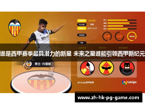 谁是西甲赛季最具潜力的新星 未来之星谁能引领西甲新纪元 谁是西甲赛季最具潜力的新星 未来之星谁能引领西甲新纪元